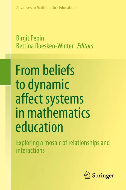 From beliefs to dynamic affect systems in mathematics education: Exploring a mosaic of relationships and interactions (Advances in Mathematics Education)