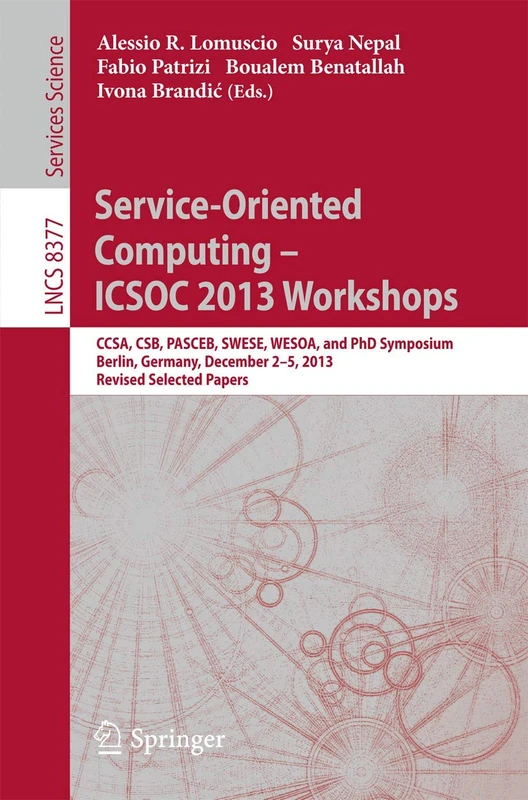 Service-Oriented Computing--ICSOC 2013 Workshops: CCSA, CSB, PASCEB, SWESE, WESOA, and PhD Symposium, Berlin, Germany, December 2-5, 2013. Revised ... (Lecture Notes in Computer Science, 8377)