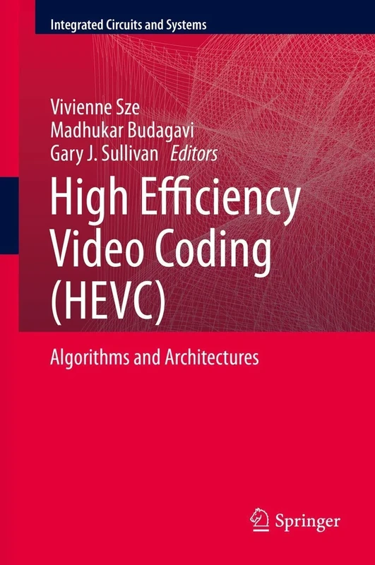High Efficiency Video Coding (HEVC): Algorithms and Architectures (Integrated Circuits and Systems)