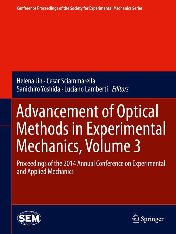 Advancement of Optical Methods in Experimental Mechanics, Volume 3: Proceedings of the 2014 Annual Conference on Experimental and Applied Mechanics ... Society for Experimental Mechanics Series)