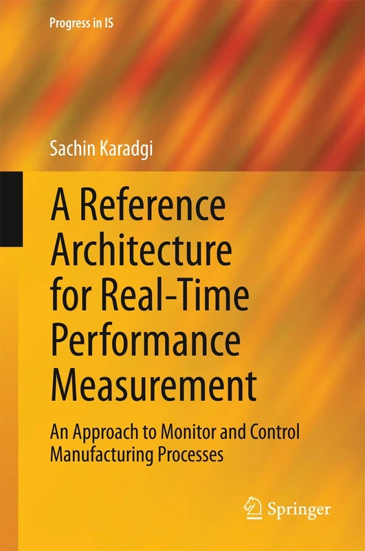 A Reference Architecture for Real-Time Performance Measurement: An Approach to Monitor and Control Manufacturing Processes (Progress in IS)