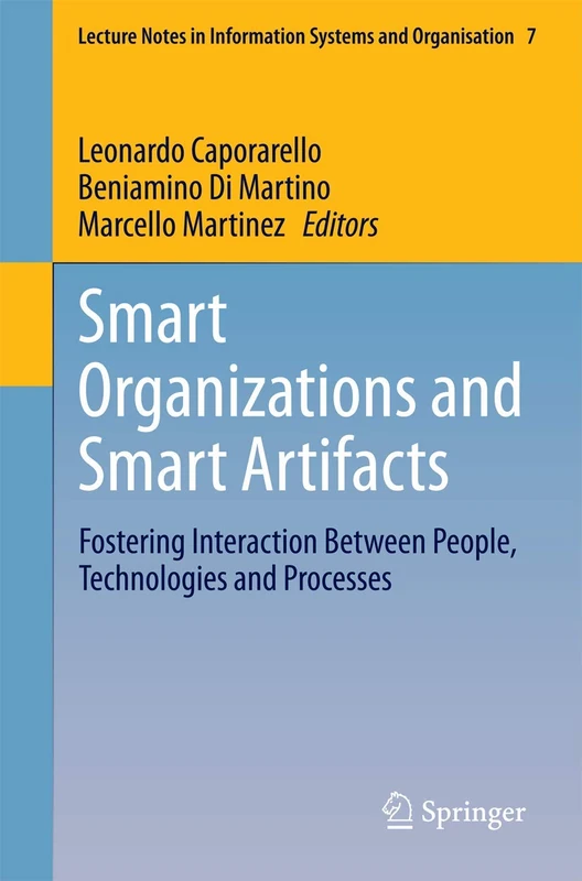 Smart Organizations and Smart Artifacts: Fostering Interaction Between People, Technologies and Processes: 7 (Lecture Notes in Information Systems and Organisation, 7)