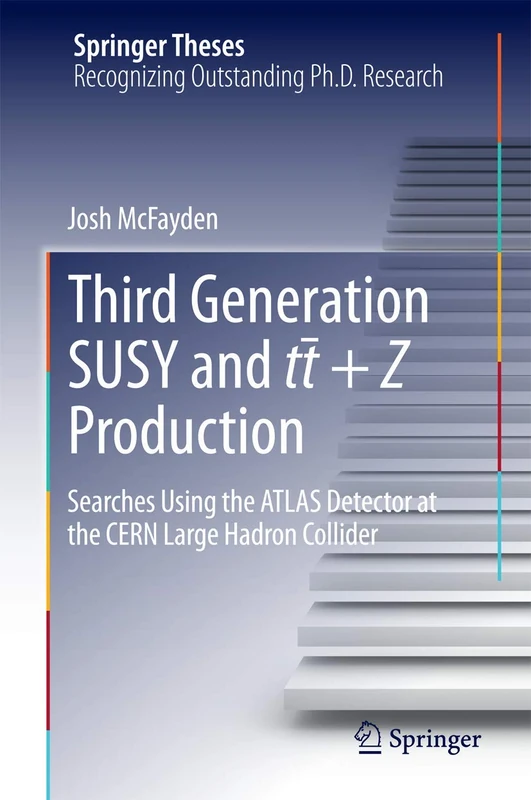 Third generation SUSY and t¯t +Z production: Searches using the ATLAS detector at the CERN Large Hadron Collider (Springer Theses)