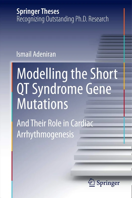Modelling the Short QT Syndrome Gene Mutations: And Their Role in Cardiac Arrhythmogenesis (Springer Theses)
