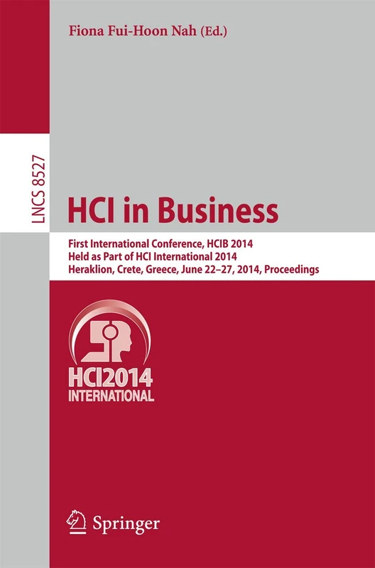 HCI in Business: First International Conference, HCIB 2014, Held as Part of HCI International 2014, Heraklion, Crete, Greece, June 22-27, 2014, ... (Lecture Notes in Computer Science, 8527)