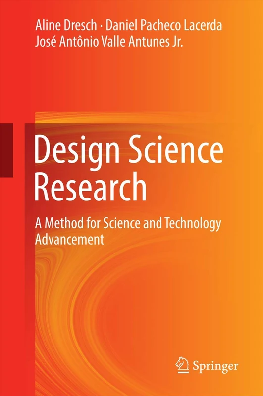 Design Science Research: A Method for Science and Technology Advancement