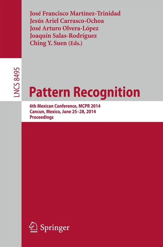 Pattern Recognition: 6th Mexican Conference, MCPR 2014, Cancun, Mexico, June 25-28, 2014. Proceedings: 8495 (Lecture Notes in Computer Science, 8495)
