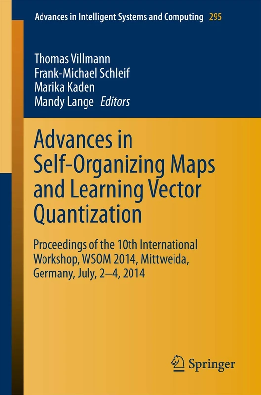 Advances in Self-Organizing Maps and Learning Vector Quantization: Proceedings of the 10th International Workshop, WSOM 2014, Mittweida, Germany, ... in Intelligent Systems and Computing, 295)