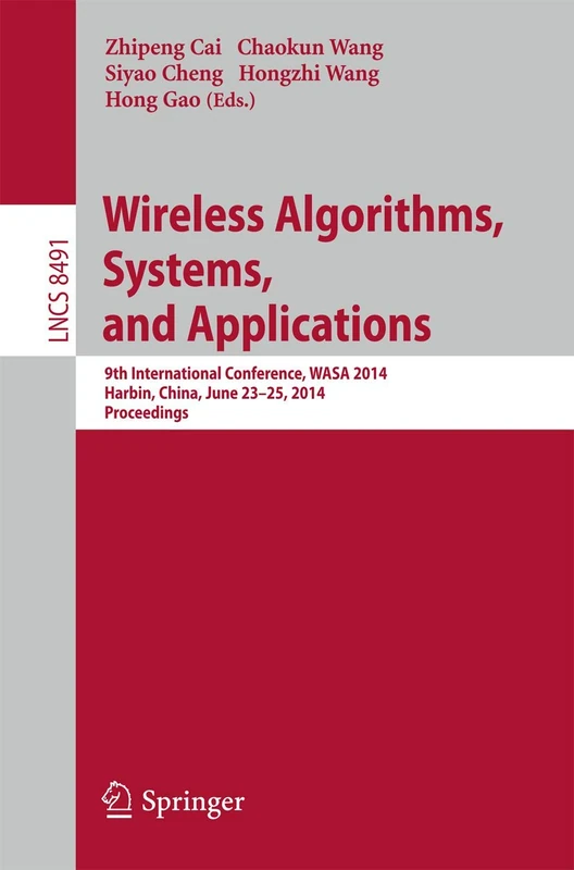 Wireless Algorithms, Systems, and Applications: 9th International Conference, WASA 2014, Harbin, China, June 23-25, 2014, Proceedings: 8491 (Lecture Notes in Computer Science, 8491)