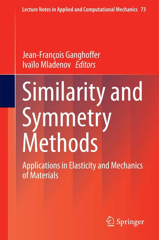 Similarity and Symmetry Methods: Applications in Elasticity and Mechanics of Materials: 73 (Lecture Notes in Applied and Computational Mechanics, 73)