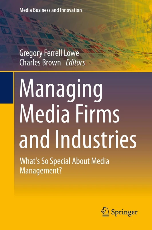 Managing Media Firms and Industries: What's So Special About Media Management? (Media Business and Innovation)