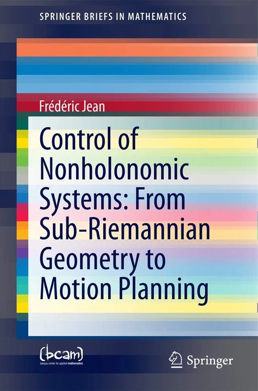 Control of Nonholonomic Systems: from Sub-Riemannian Geometry to Motion Planning (SpringerBriefs in Mathematics)