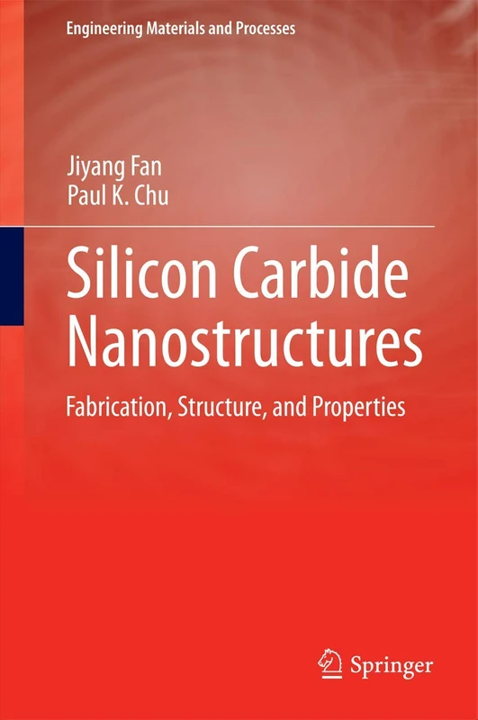Silicon Carbide Nanostructures: Fabrication, Structure, and Properties (Engineering Materials and Processes)