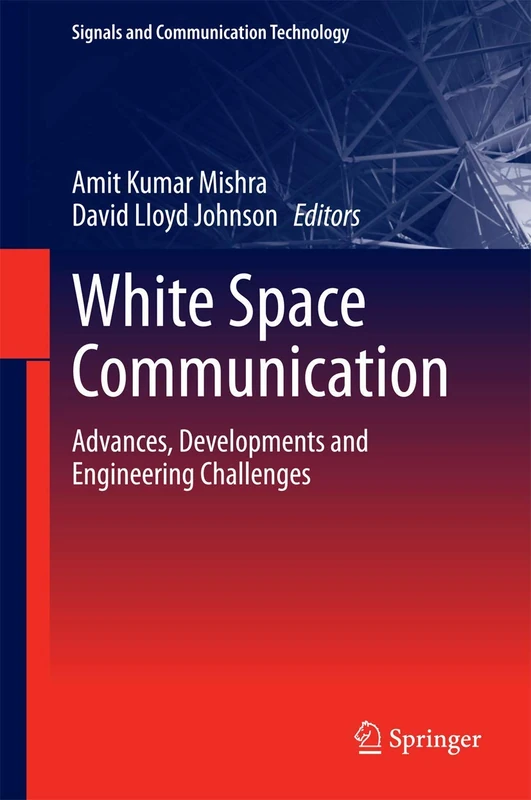 White Space Communication: Advances, Developments and Engineering Challenges (Signals and Communication Technology)