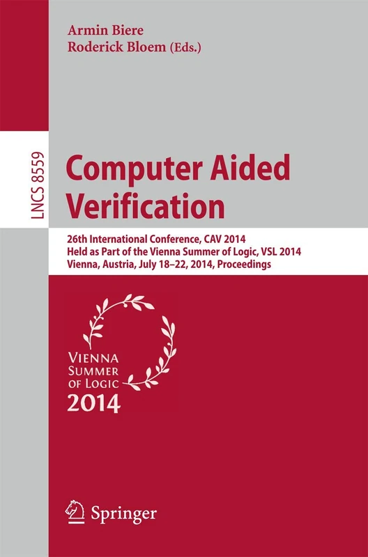 Computer Aided Verification: 26th International Conference, CAV 2014, Held as Part of the Vienna Summer of Logic, VSL 2014, Vienna, Austria, July ... (Lecture Notes in Computer Science, 8559)