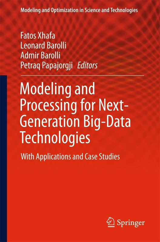 Modeling and Processing for Next-Generation Big-Data Technologies: With Applications and Case Studies: 4 (Modeling and Optimization in Science and Technologies, 4)