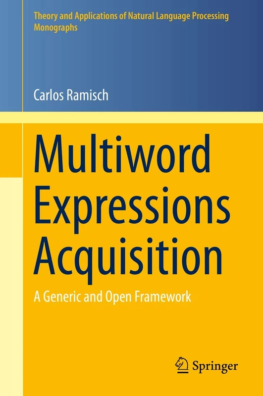 Multiword Expressions Acquisition: A Generic and Open Framework (Theory and Applications of Natural Language Processing)