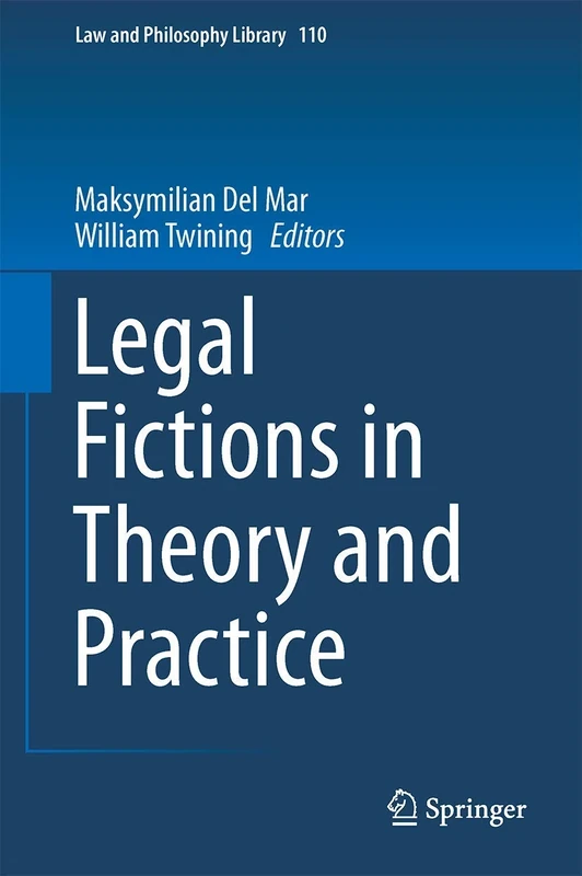 Legal Fictions in Theory and Practice: 110 (Law and Philosophy Library, 110)