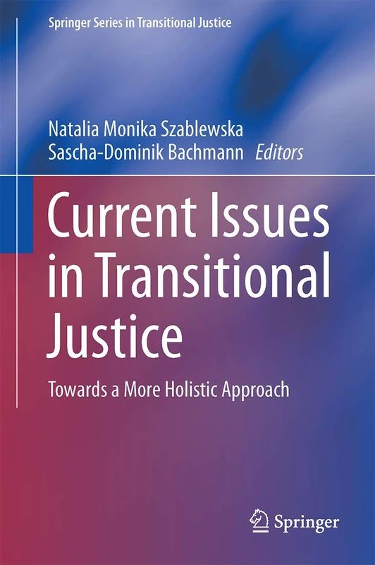 Current Issues in Transitional Justice: Towards a More Holistic Approach: 4 (Springer Series in Transitional Justice, 4)
