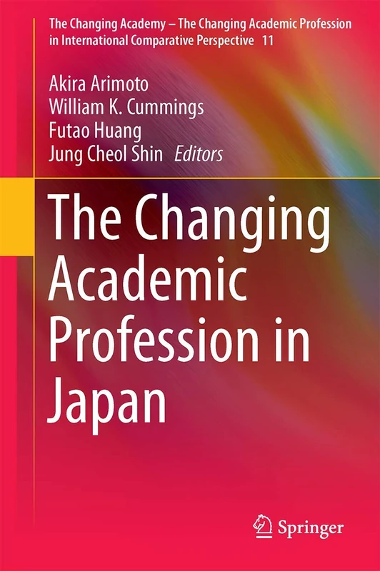 The Changing Academic Profession in Japan: 11 (The Changing Academy – The Changing Academic Profession in International Comparative Perspective, 11)