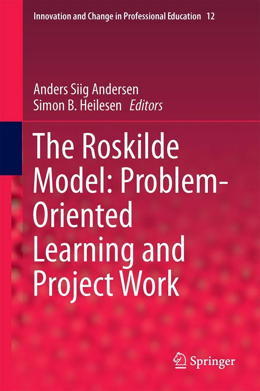 The Roskilde Model: Problem-Oriented Learning and Project Work: 12 (Innovation and Change in Professional Education, 12)