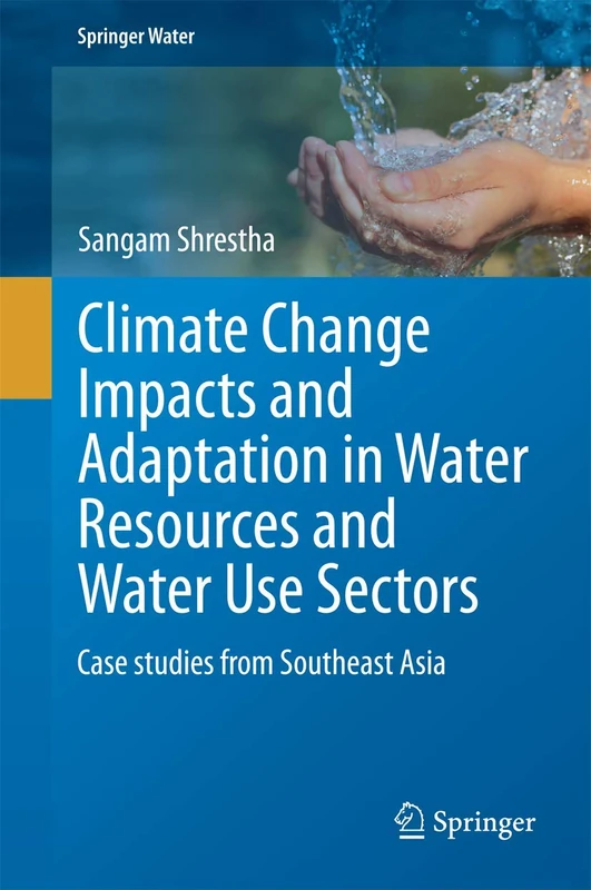 Climate Change Impacts and Adaptation in Water Resources and Water Use Sectors: Case studies from Southeast Asia (Springer Water)