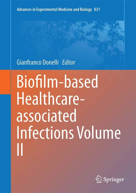 Biofilm-based Healthcare-associated Infections: Volume II: 831 (Advances in Experimental Medicine and Biology, 831)