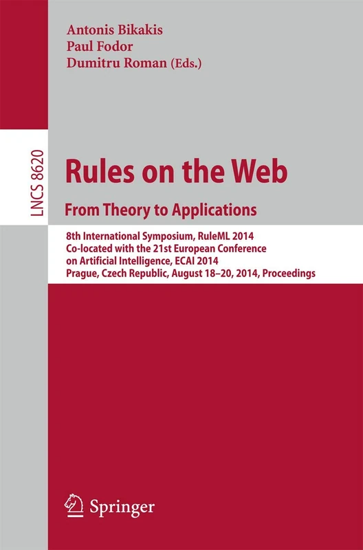 Rules on the Web: From Theory to Applications: 8th International Symposium, RuleML 2014, Co-located with the 21st European Conference on Artificial ... (Lecture Notes in Computer Science, 8620)