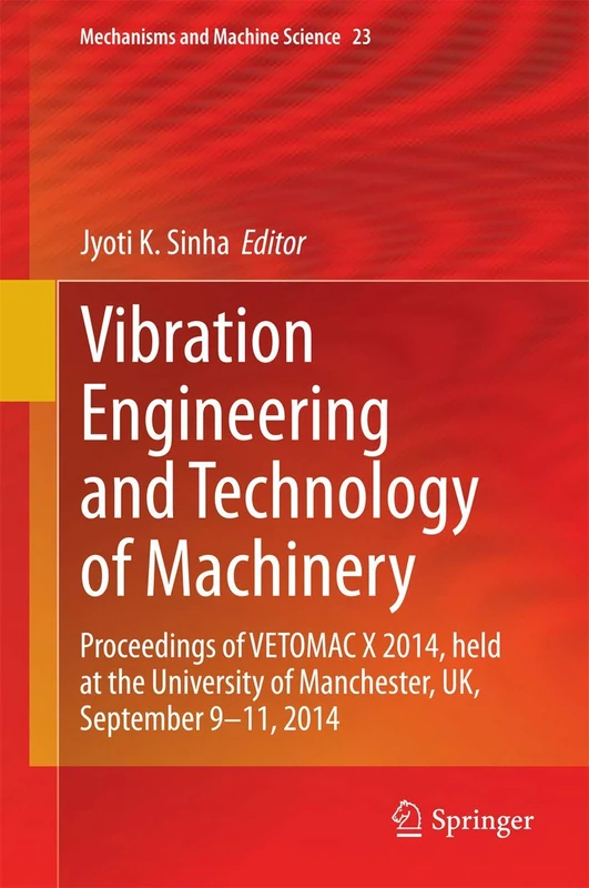Vibration Engineering and Technology of Machinery: Proceedings of VETOMAC X 2014, held at the University of Manchester, UK, September 9-11, 2014: 23 (Mechanisms and Machine Science, 23)