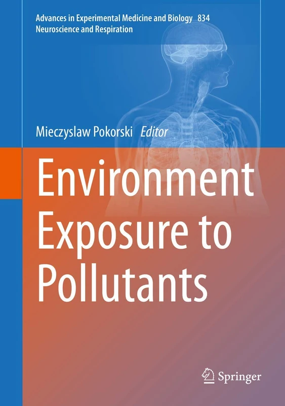 Environment Exposure to Pollutants: 834 (Advances in Experimental Medicine and Biology, 834)