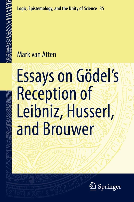 Essays on Gödel’s Reception of Leibniz, Husserl, and Brouwer: 35 (Logic, Epistemology, and the Unity of Science, 35)