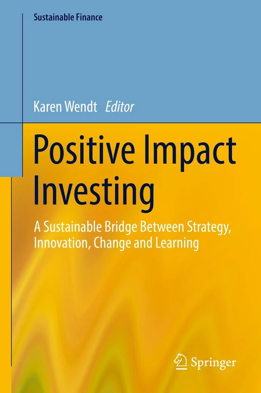 Positive Impact Investing: A Sustainable Bridge Between Strategy, Innovation, Change and Learning (Sustainable Finance)