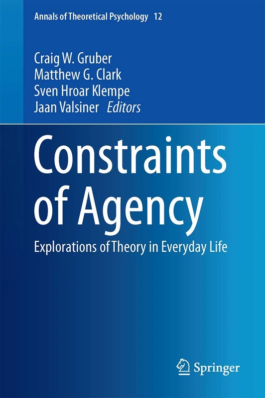 Constraints of Agency: Explorations of Theory in Everyday Life: 12 (Annals of Theoretical Psychology, 12)