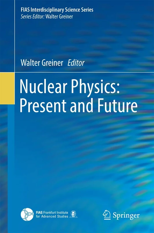 Nuclear Physics: Present and Future (FIAS Interdisciplinary Science Series)