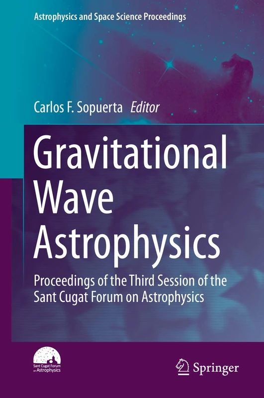 Gravitational Wave Astrophysics: Proceedings of the Third Session of the Sant Cugat Forum on Astrophysics: 40 (Astrophysics and Space Science Proceedings, 40)