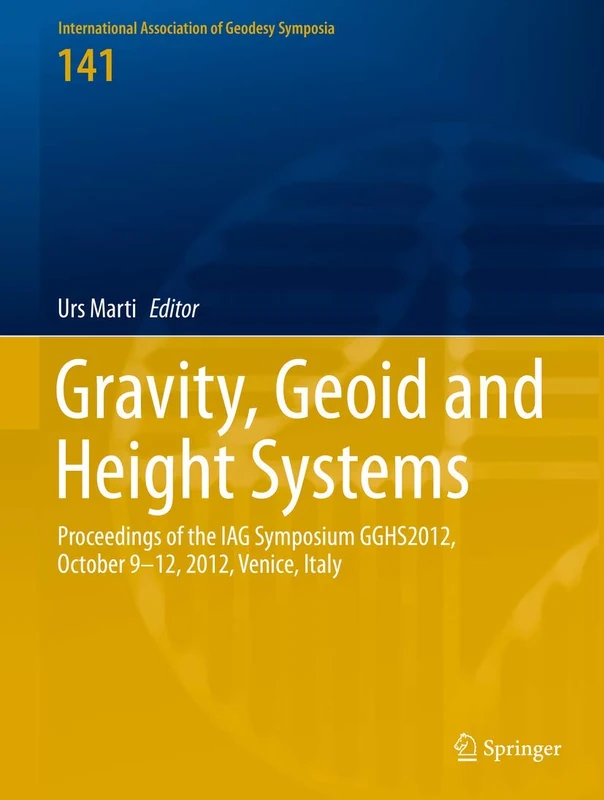 Gravity, Geoid and Height Systems: Proceedings of the IAG Symposium GGHS2012, October 9-12, 2012, Venice, Italy: 141 (International Association of Geodesy Symposia, 141)