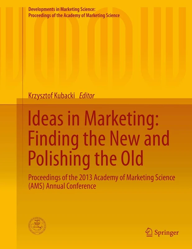 Ideas in Marketing: Finding the New and Polishing the Old: Proceedings of the 2013 Academy of Marketing Science (AMS) Annual Conference (Developments ... of the Academy of Marketing Science)