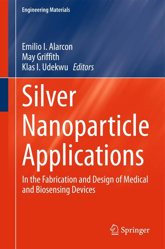 Silver Nanoparticle Applications: In the Fabrication and Design of Medical and Biosensing Devices (Engineering Materials)