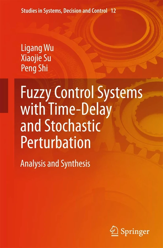 Fuzzy Control Systems with Time-Delay and Stochastic Perturbation: Analysis and Synthesis: 12 (Studies in Systems, Decision and Control, 12)