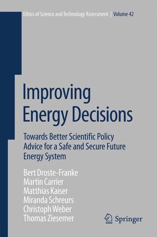 Improving Energy Decisions: Towards Better Scientific Policy Advice for a Safe and Secure Future Energy System: 42 (Ethics of Science and Technology Assessment, 42)