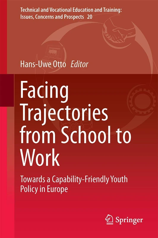 Facing Trajectories from School to Work: Towards a Capability-Friendly Youth Policy in Europe: 20 (Technical and Vocational Education and Training: Issues, Concerns and Prospects, 20)