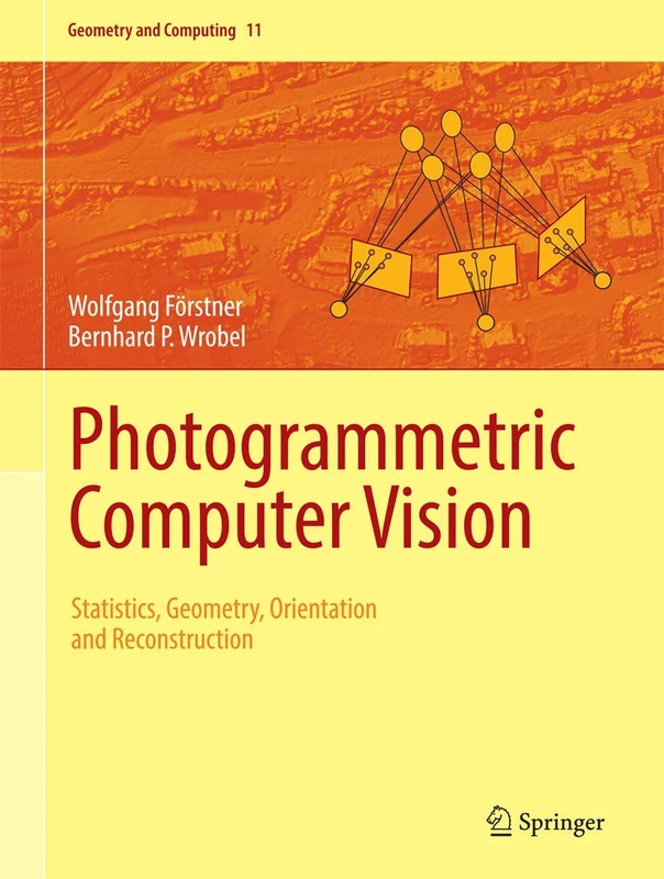 Photogrammetric Computer Vision: Statistics, Geometry, Orientation and Reconstruction: 11 (Geometry and Computing, 11)
