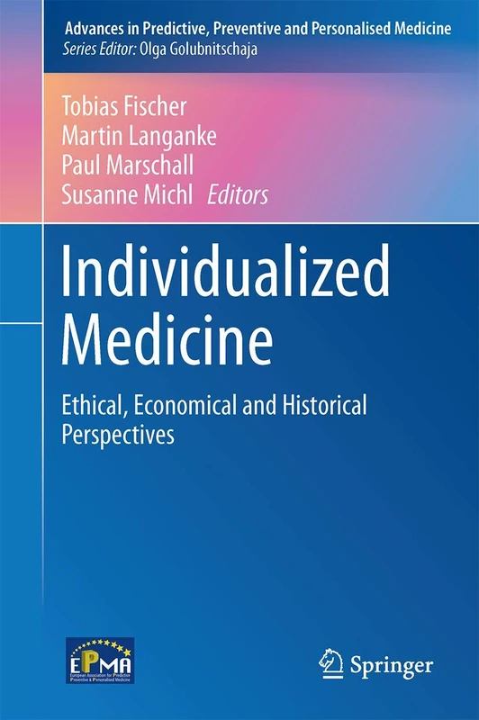 Individualized Medicine: Ethical, Economical and Historical Perspectives: 7 (Advances in Predictive, Preventive and Personalised Medicine, 7)