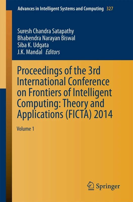 Proceedings of the 3rd International Conference on Frontiers of Intelligent Computing: Theory and Applications (FICTA) 2014: Volume 1: 327 (Advances in Intelligent Systems and Computing, 327)