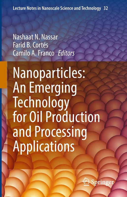 Nanoparticles: An Emerging Technology for Oil Production and Processing Applications: 32 (Lecture Notes in Nanoscale Science and Technology, 32)