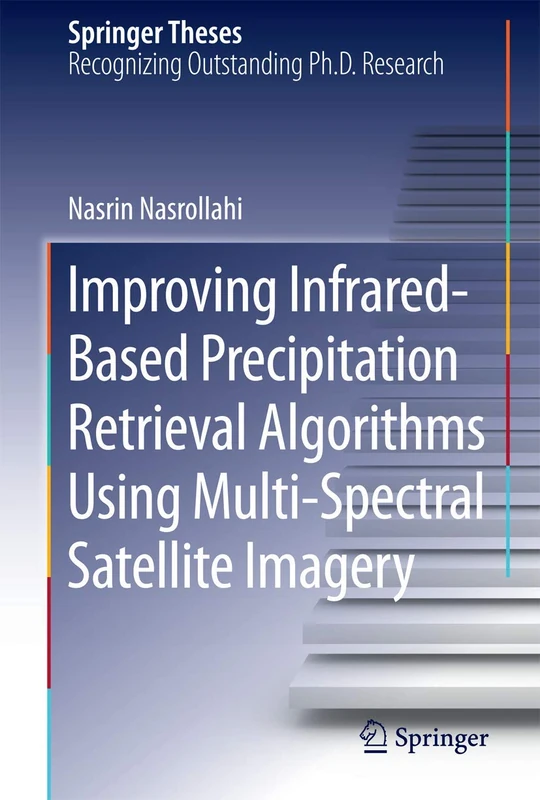 Improving Infrared-Based Precipitation Retrieval Algorithms Using Multi-Spectral Satellite Imagery (Springer Theses)