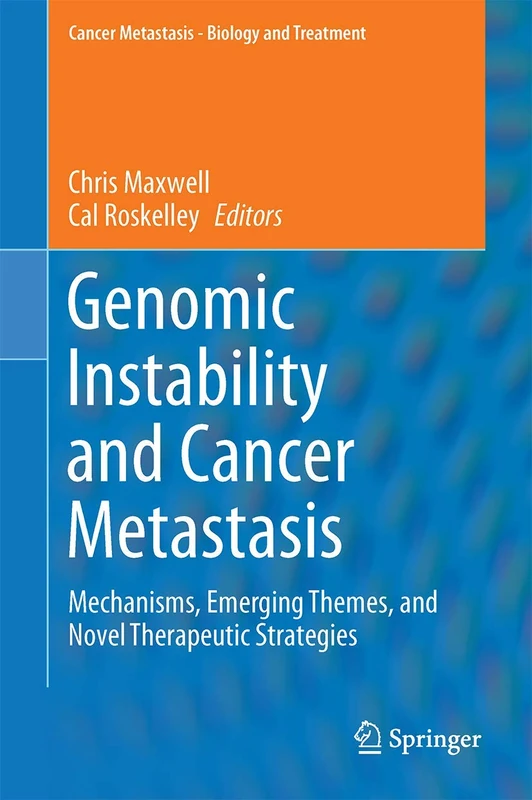Genomic Instability and Cancer Metastasis: Mechanisms, Emerging Themes, and Novel Therapeutic Strategies: 20 (Cancer Metastasis - Biology and Treatment, 20)