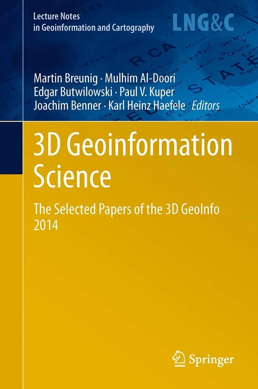3D Geoinformation Science: The Selected Papers of the 3D GeoInfo 2014 (Lecture Notes in Geoinformation and Cartography)