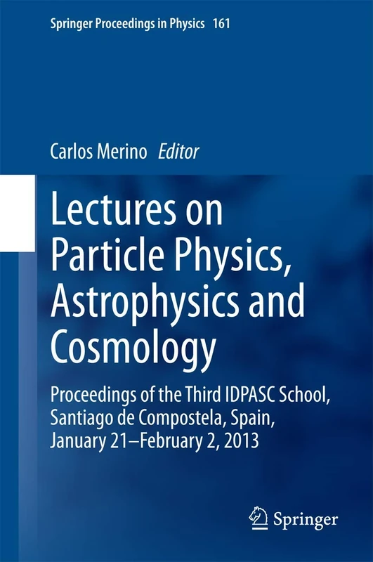 Lectures on Particle Physics, Astrophysics and Cosmology: Proceedings of the Third IDPASC School, Santiago de Compostela, Spain, January 21 -- ... 161 (Springer Proceedings in Physics, 161)
