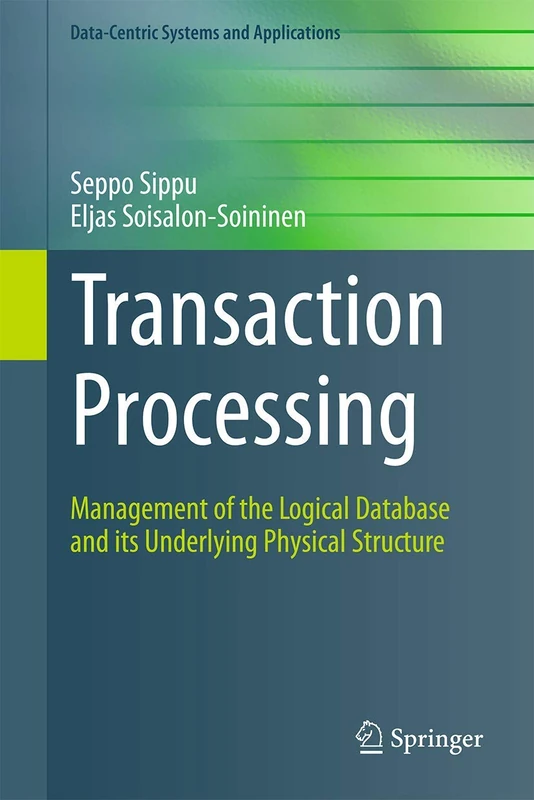 Transaction Processing: Management of the Logical Database and its Underlying Physical Structure (Data-Centric Systems and Applications)